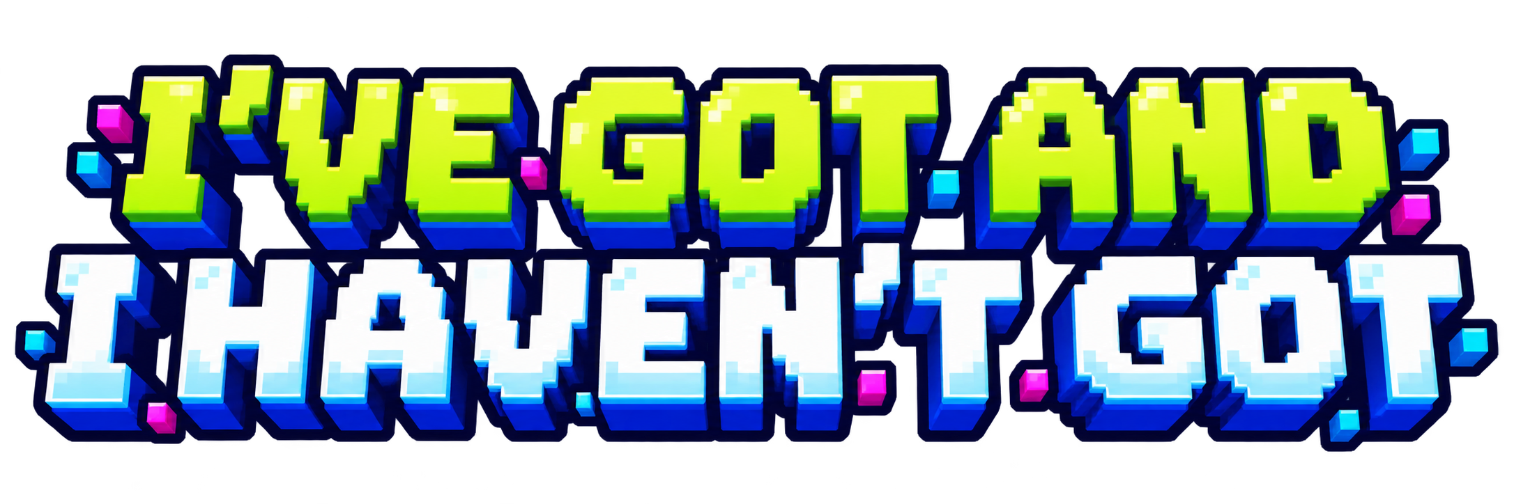 I'VE GOT AND I HAVEN'T GOT